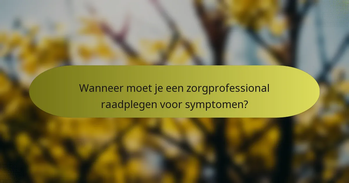 Wanneer moet je een zorgprofessional raadplegen voor symptomen?