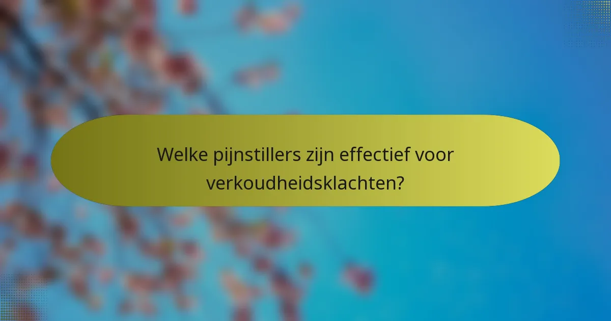 Welke pijnstillers zijn effectief voor verkoudheidsklachten?