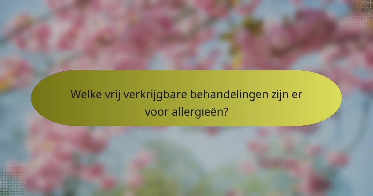 Welke vrij verkrijgbare behandelingen zijn er voor allergieën?