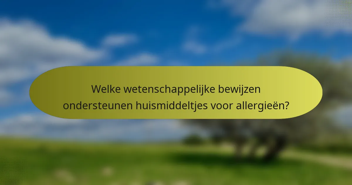 Welke wetenschappelijke bewijzen ondersteunen huismiddeltjes voor allergieën?
